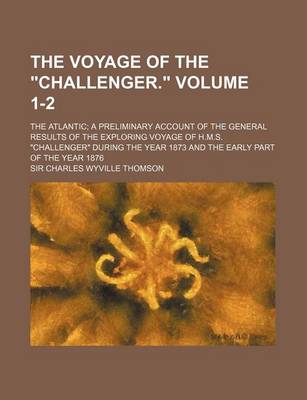 Book cover for The Voyage of the Challenger. Volume 1-2; The Atlantic; A Preliminary Account of the General Results of the Exploring Voyage of H.M.S. Challenger Duri