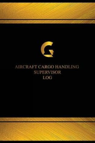 Cover of Aircraft Cargo Handling Supervisor Log (Log Book, Journal - 125 pgs, 8.5 X 11 in