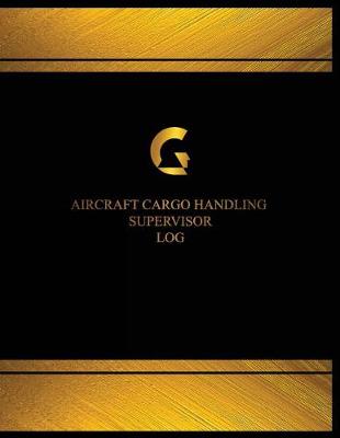 Book cover for Aircraft Cargo Handling Supervisor Log (Log Book, Journal - 125 pgs, 8.5 X 11 in