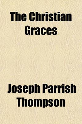 Book cover for The Christian Graces; A Series of Lectures on 2 Peter I, 5-12