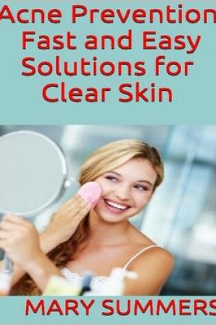 Cover of Acne Prevention: Fast and Easy Solutions for Clear Skin