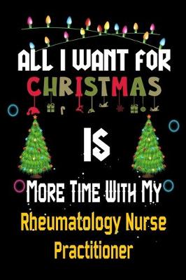 Book cover for All I want for Christmas is more time with my Rheumatology Nurse Practitioner