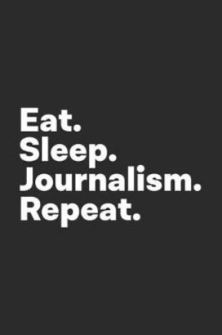 Cover of Eat Sleep Journalism Repeat