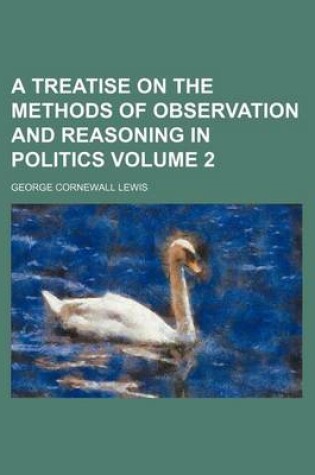 Cover of A Treatise on the Methods of Observation and Reasoning in Politics Volume 2