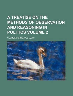 Book cover for A Treatise on the Methods of Observation and Reasoning in Politics Volume 2