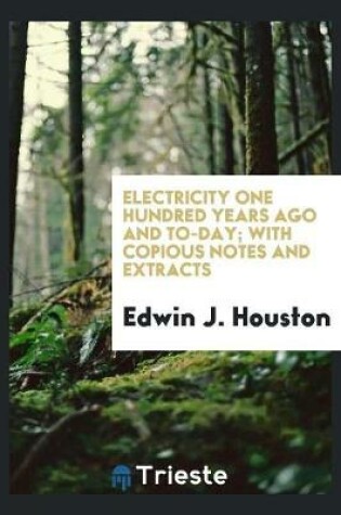 Cover of Electricity One Hundred Years Ago and To-Day; With Copious Notes and Extracts