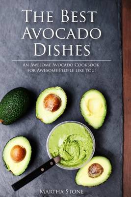 Book cover for The Best Avocado Dishes You Will Ever Make Are All Included in This Book!