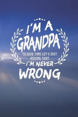 Book cover for I'm A Grandpa To Save Time Let's Just Assume That I Never Wrong