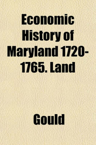 Cover of Economic History of Maryland 1720-1765. Land