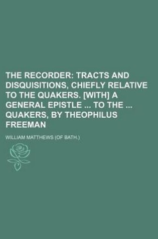 Cover of The Recorder; Tracts and Disquisitions, Chiefly Relative to the Quakers. [With] a General Epistle to the Quakers, by Theophilus Freeman