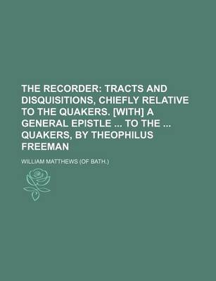 Book cover for The Recorder; Tracts and Disquisitions, Chiefly Relative to the Quakers. [With] a General Epistle to the Quakers, by Theophilus Freeman