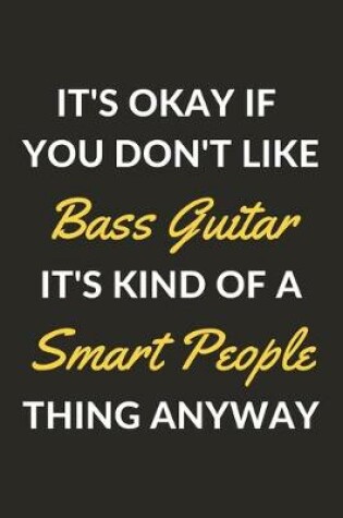 Cover of It's Okay If You Don't Like Bass Guitar It's Kind Of A Smart People Thing Anyway