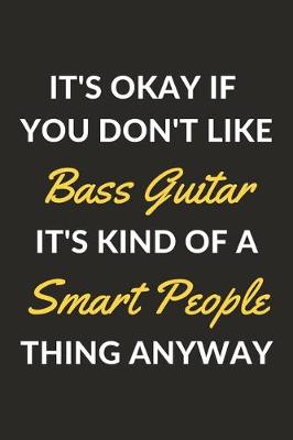 Book cover for It's Okay If You Don't Like Bass Guitar It's Kind Of A Smart People Thing Anyway