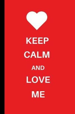 Cover of Keep Calm and Love Me