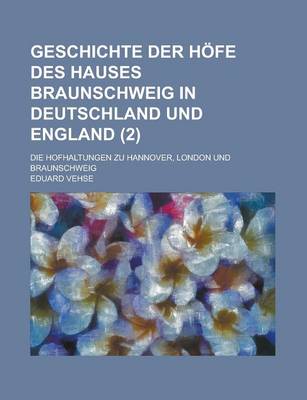 Book cover for Geschichte Der Hofe Des Hauses Braunschweig in Deutschland Und England; Die Hofhaltungen Zu Hannover, London Und Braunschweig (2)