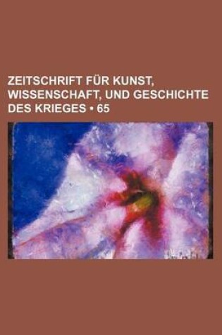 Cover of Zeitschrift Fur Kunst, Wissenschaft, Und Geschichte Des Krieges (65 )