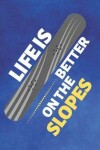 Book cover for Life Is Better On The Slopes