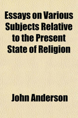 Cover of Essays on Various Subjects Relative to the Present State of Religion
