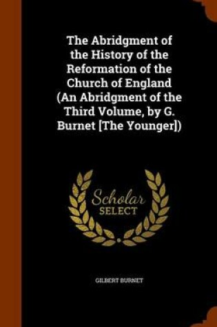 Cover of The Abridgment of the History of the Reformation of the Church of England (an Abridgment of the Third Volume, by G. Burnet [The Younger])