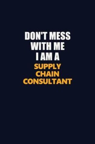 Cover of Don't Mess With Me I Am A Supply Chain Consultant