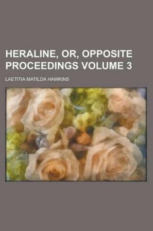 Cover of Heraline, Or, Opposite Proceedings Volume 3