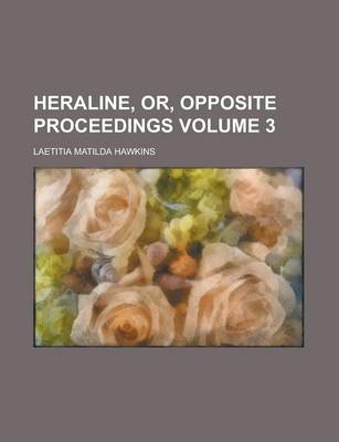 Book cover for Heraline, Or, Opposite Proceedings Volume 3