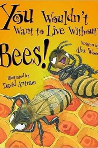 Cover of You Wouldn't Want To Live Without Bees!