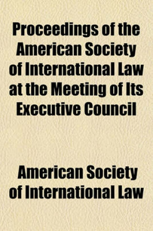 Cover of Proceedings of the American Society of International Law at the Meeting of Its Executive Council (Volume 12)