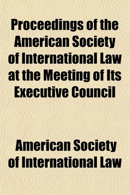 Book cover for Proceedings of the American Society of International Law at the Meeting of Its Executive Council (Volume 12)