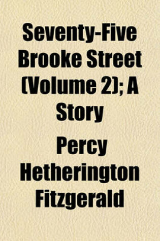 Cover of Seventy-Five Brooke Street (Volume 2); A Story