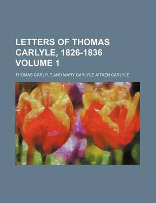 Book cover for Letters of Thomas Carlyle, 1826-1836 Volume 1