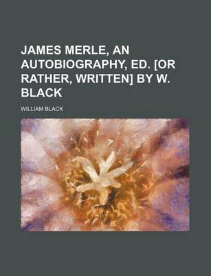 Book cover for James Merle, an Autobiography, Ed. [Or Rather, Written] by W. Black