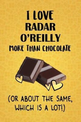 Cover of I Love Radar O'Reilly More Than Chocolate (Or About The Same, Which Is A Lot!)