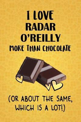 Book cover for I Love Radar O'Reilly More Than Chocolate (Or About The Same, Which Is A Lot!)