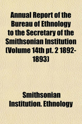 Cover of Annual Report of the Bureau of Ethnology to the Secretary of the Smithsonian Institution (Volume 14th PT. 2 1892-1893)