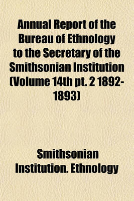 Book cover for Annual Report of the Bureau of Ethnology to the Secretary of the Smithsonian Institution (Volume 14th PT. 2 1892-1893)