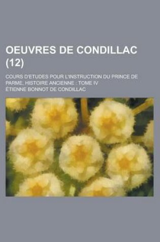 Cover of Oeuvres de Condillac (12); Cours D'Etudes Pour L'Instruction Du Prince de Parme, Histoire Ancienne, Tome IV