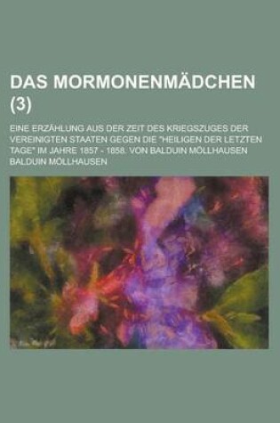 Cover of Das Mormonenmadchen; Eine Erzahlung Aus Der Zeit Des Kriegszuges Der Vereinigten Staaten Gegen Die Heiligen Der Letzten Tage Im Jahre 1857 - 1858. Von Balduin Mollhausen (3)