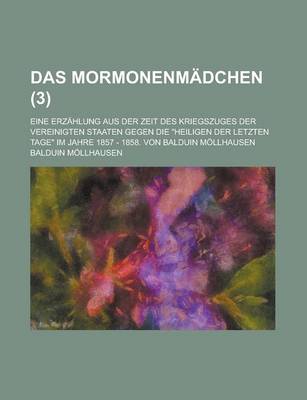 Book cover for Das Mormonenmadchen; Eine Erzahlung Aus Der Zeit Des Kriegszuges Der Vereinigten Staaten Gegen Die Heiligen Der Letzten Tage Im Jahre 1857 - 1858. Von Balduin Mollhausen (3)