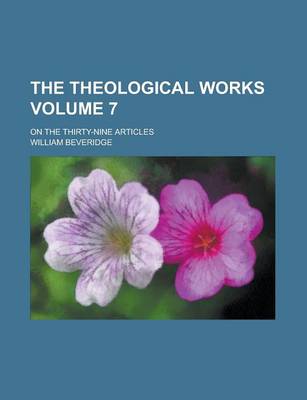 Book cover for The Theological Works; On the Thirty-Nine Articles Volume 7