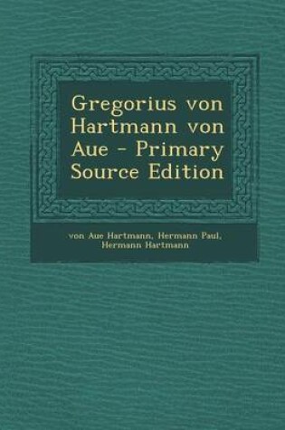 Cover of Gregorius Von Hartmann Von Aue - Primary Source Edition