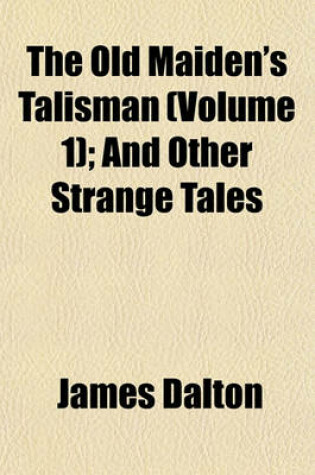 Cover of The Old Maiden's Talisman (Volume 1); And Other Strange Tales
