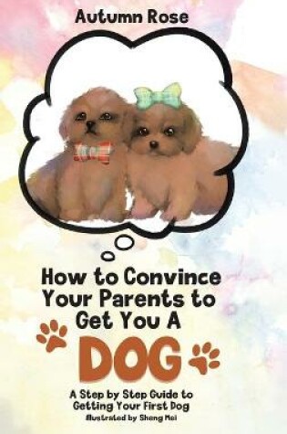 Cover of How to Convince Your Parents to Get You A Dog