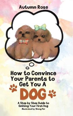 Book cover for How to Convince Your Parents to Get You A Dog