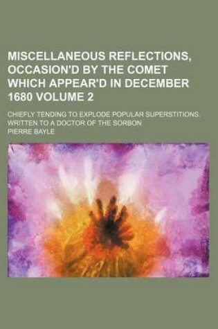 Cover of Miscellaneous Reflections, Occasion'd by the Comet Which Appear'd in December 1680; Chiefly Tending to Explode Popular Superstitions. Written to a Doctor of the Sorbon Volume 2