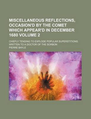 Book cover for Miscellaneous Reflections, Occasion'd by the Comet Which Appear'd in December 1680; Chiefly Tending to Explode Popular Superstitions. Written to a Doctor of the Sorbon Volume 2