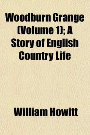 Cover of Woodburn Grange (Volume 1); A Story of English Country Life