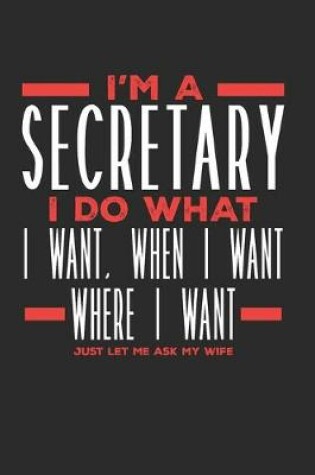 Cover of I'm a Secretary I Do What I Want, When I Want, Where I Want. Just Let Me Ask My Wife