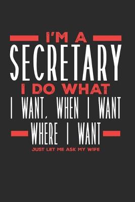 Book cover for I'm a Secretary I Do What I Want, When I Want, Where I Want. Just Let Me Ask My Wife