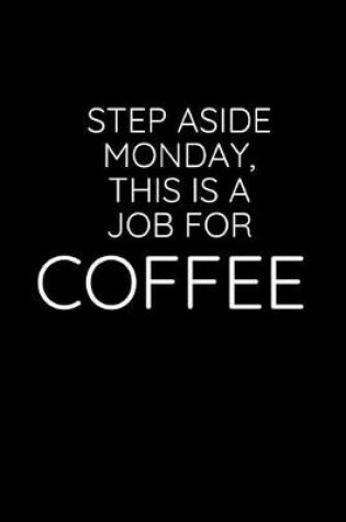 Cover of Step Aside Monday, This Is a Job for Coffee